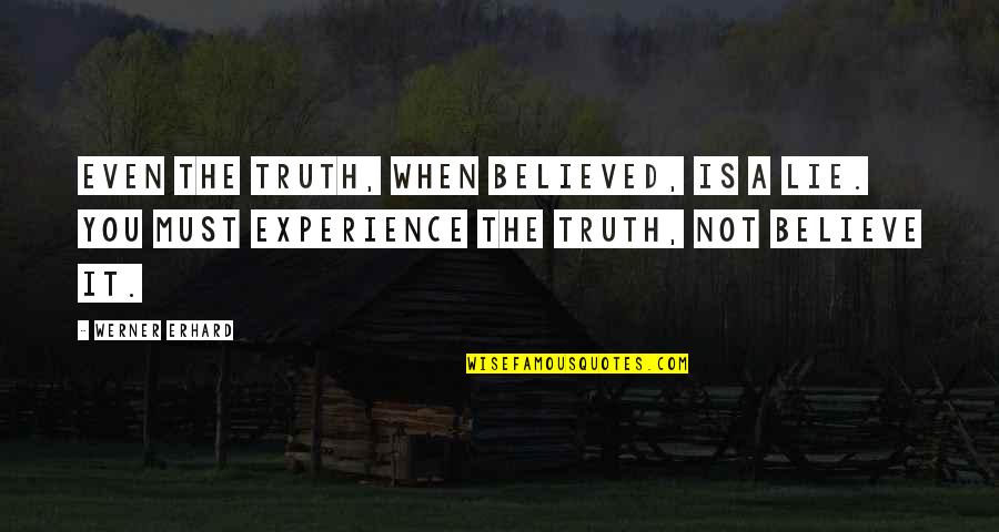 Believed The Lie Quotes By Werner Erhard: Even the truth, when believed, is a lie. Believed The Lie Quotes By Werner Erhard: Even the truth, when believed, is a lie.
