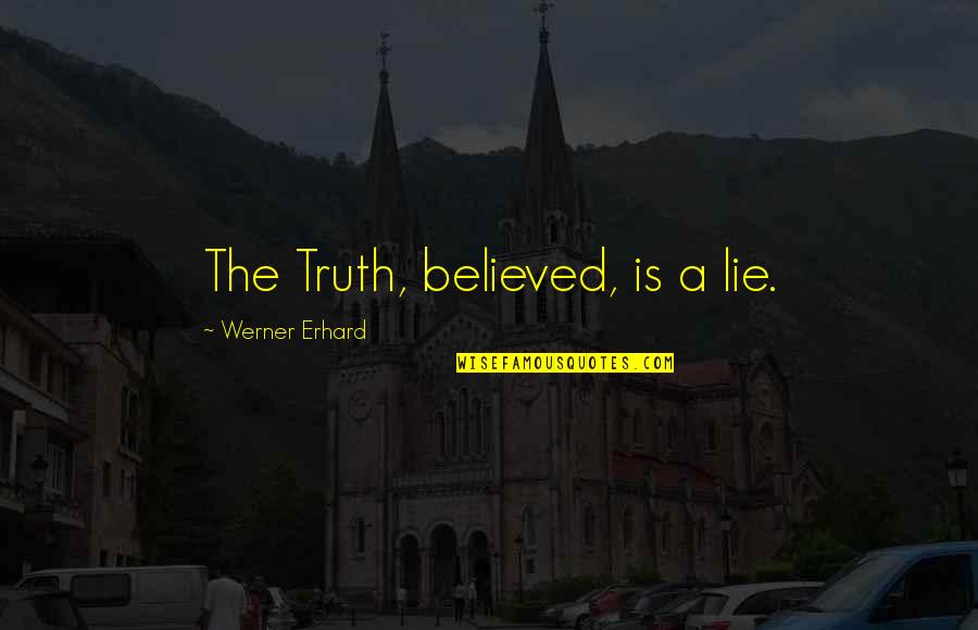Believed The Lie Quotes By Werner Erhard: The Truth, believed, is a lie. Believed The Lie Quotes By Werner Erhard: The Truth, believed, is a lie.