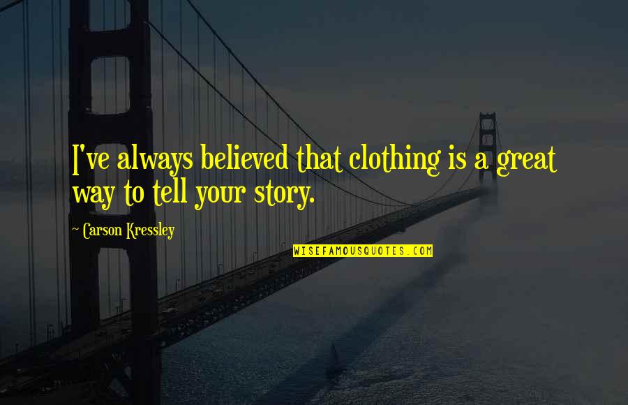 Believed The Story Quotes By Carson Kressley: I've always believed that clothing is a great