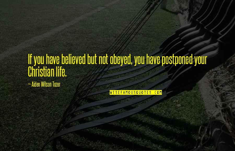 Believed You Quotes By Aiden Wilson Tozer: If you have believed but not obeyed, you