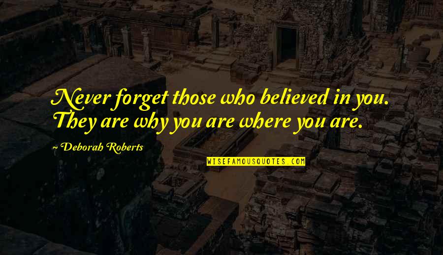 Believed You Quotes By Deborah Roberts: Never forget those who believed in you. They