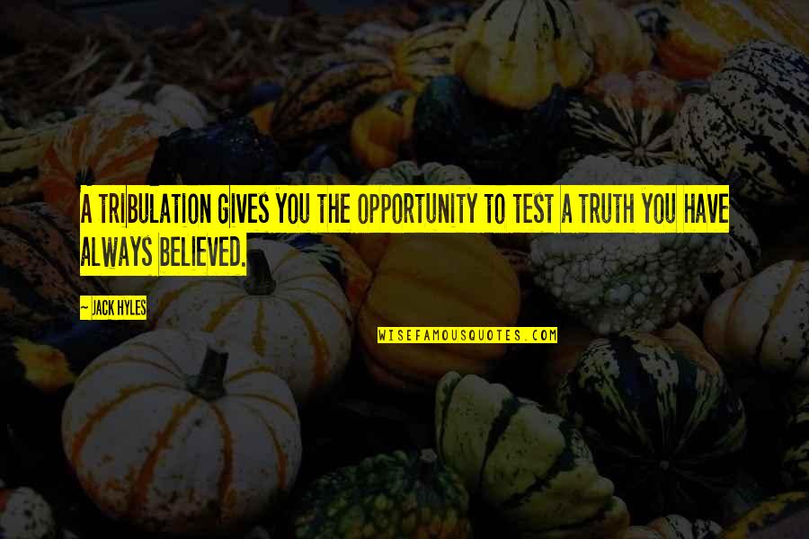 Believed You Quotes By Jack Hyles: A tribulation gives you the opportunity to test