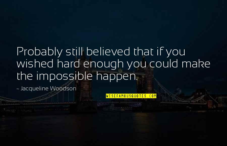 Believed You Quotes By Jacqueline Woodson: Probably still believed that if you wished hard