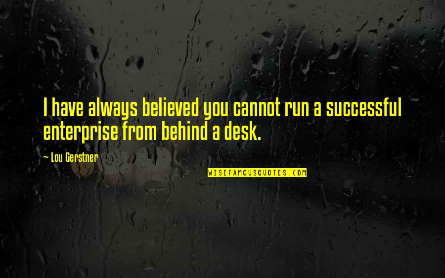 Believed You Quotes By Lou Gerstner: I have always believed you cannot run a