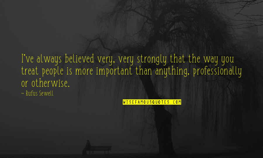Believed You Quotes By Rufus Sewell: I've always believed very, very strongly that the