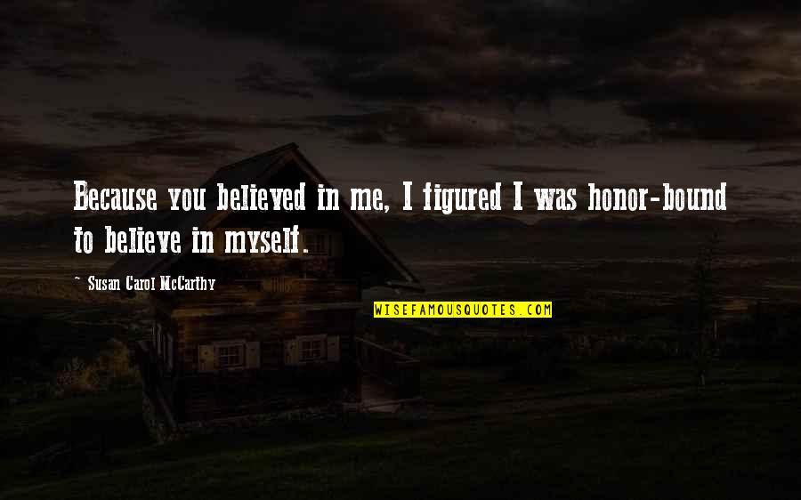 Believed You Quotes By Susan Carol McCarthy: Because you believed in me, I figured I