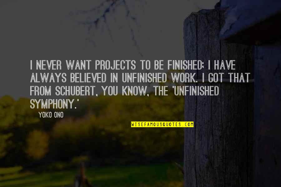 Believed You Quotes By Yoko Ono: I never want projects to be finished; I