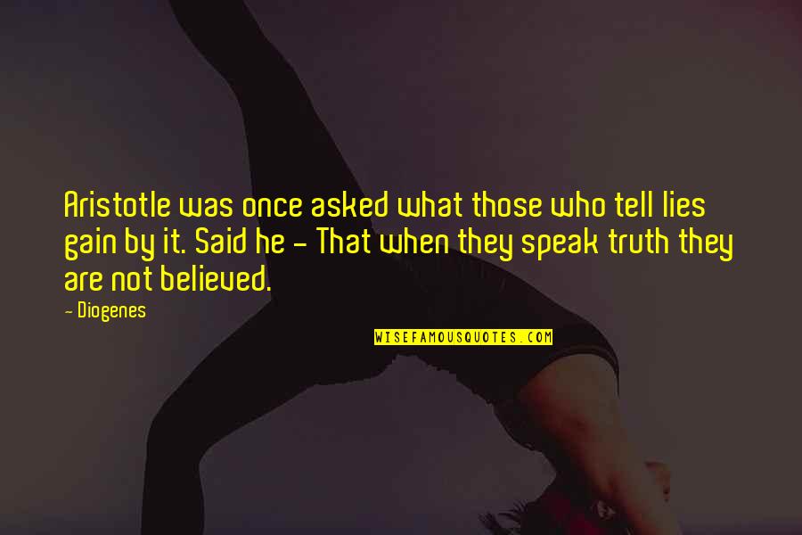 Believed Your Lies Quotes By Diogenes: Aristotle was once asked what those who tell