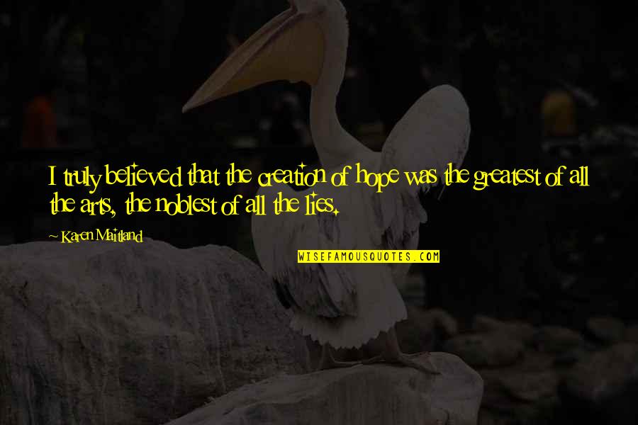 Believed Your Lies Quotes By Karen Maitland: I truly believed that the creation of hope