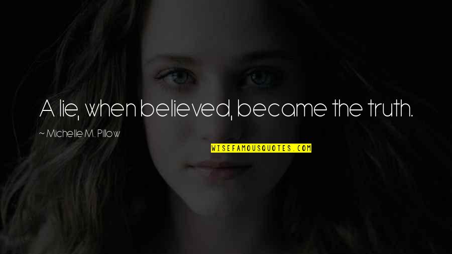 Believed Your Lies Quotes By Michelle M. Pillow: A lie, when believed, became the truth.