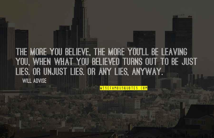 Believed Your Lies Quotes By Will Advise: The more you believe, the more you'll be