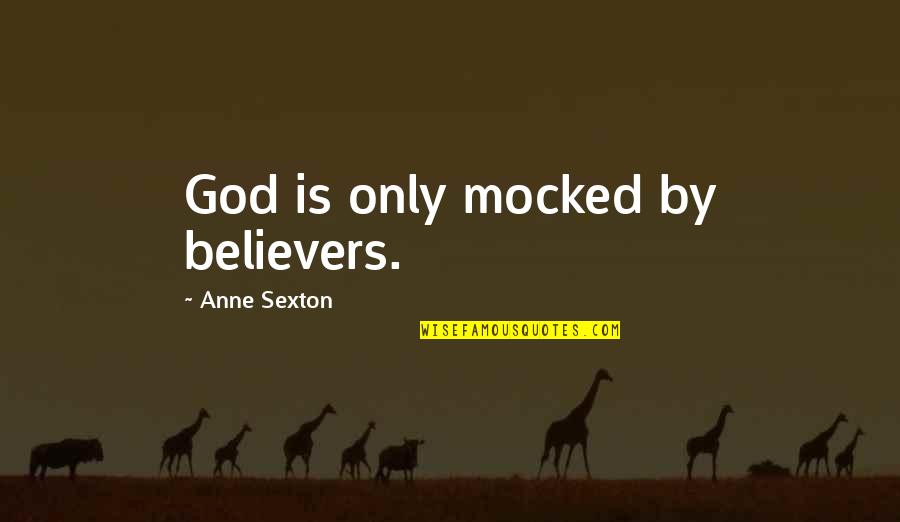 Believer In God Quotes By Anne Sexton: God is only mocked by believers. Believer In God Quotes By Anne Sexton: God is only mocked by believers.