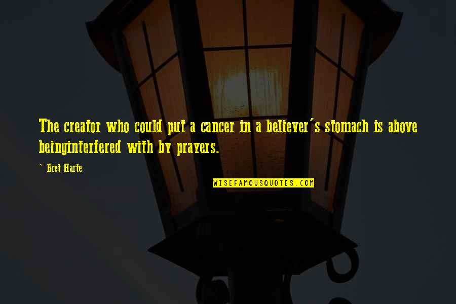 Believer In God Quotes By Bret Harte: The creator who could put a cancer in Believer In God Quotes By Bret Harte: The creator who could put a cancer in