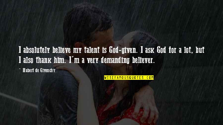 Believer In God Quotes By Hubert De Givenchy: I absolutely believe my talent is God-given. I Believer In God Quotes By Hubert De Givenchy: I absolutely believe my talent is God-given. I