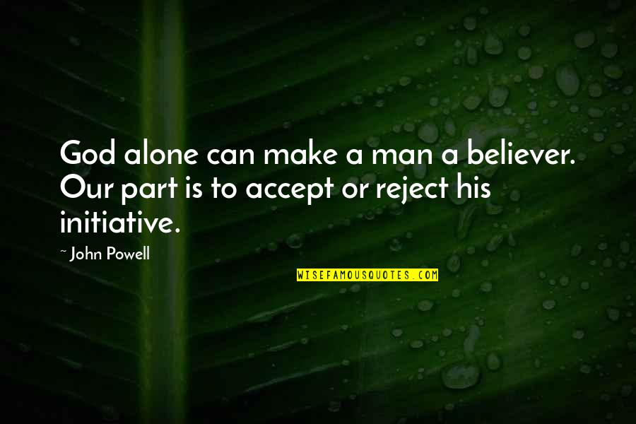 Believer In God Quotes By John Powell: God alone can make a man a believer.
