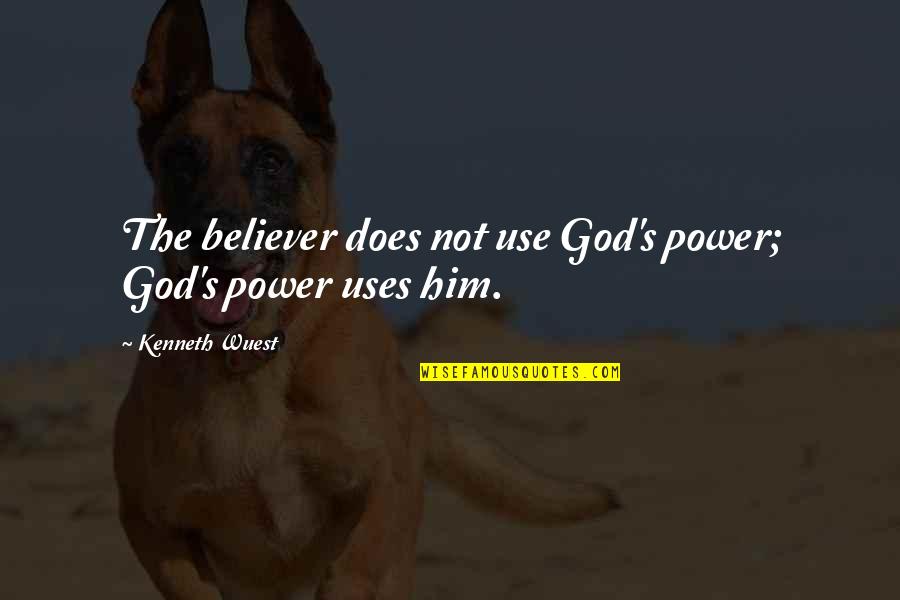 Believer In God Quotes By Kenneth Wuest: The believer does not use God's power; God's Believer In God Quotes By Kenneth Wuest: The believer does not use God's power; God's