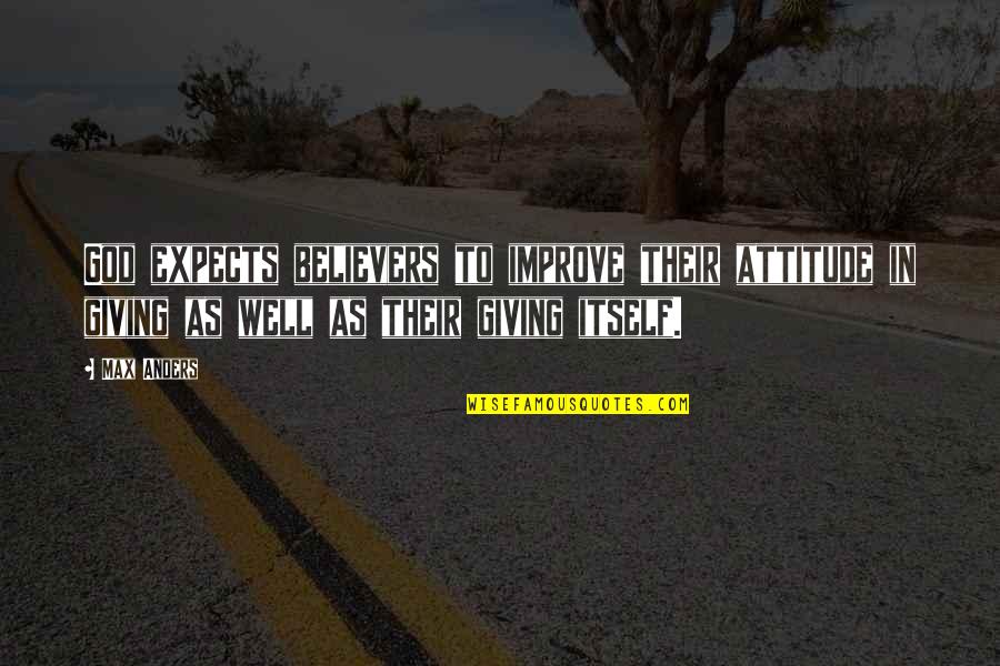 Believer In God Quotes By Max Anders: God expects believers to improve their attitude in