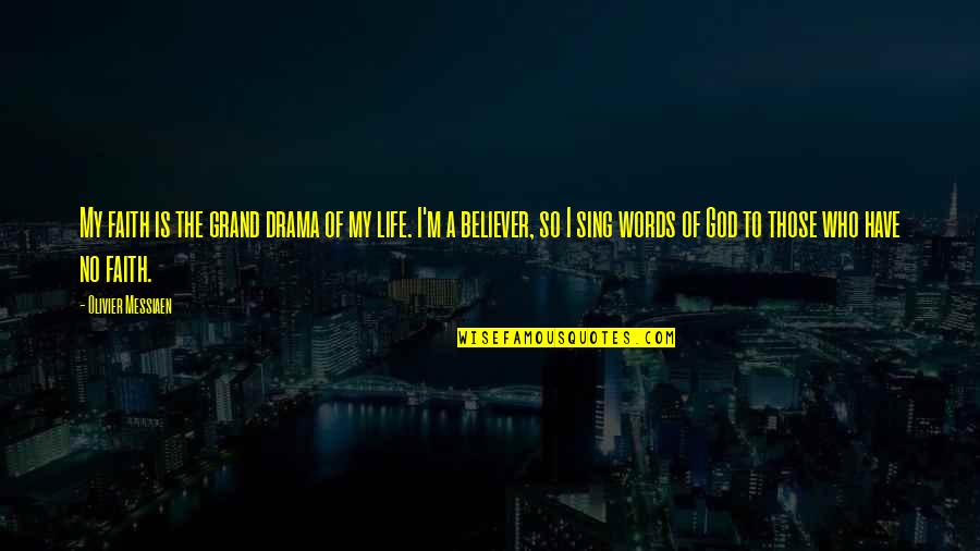 Believer In God Quotes By Olivier Messiaen: My faith is the grand drama of my Believer In God Quotes By Olivier Messiaen: My faith is the grand drama of my