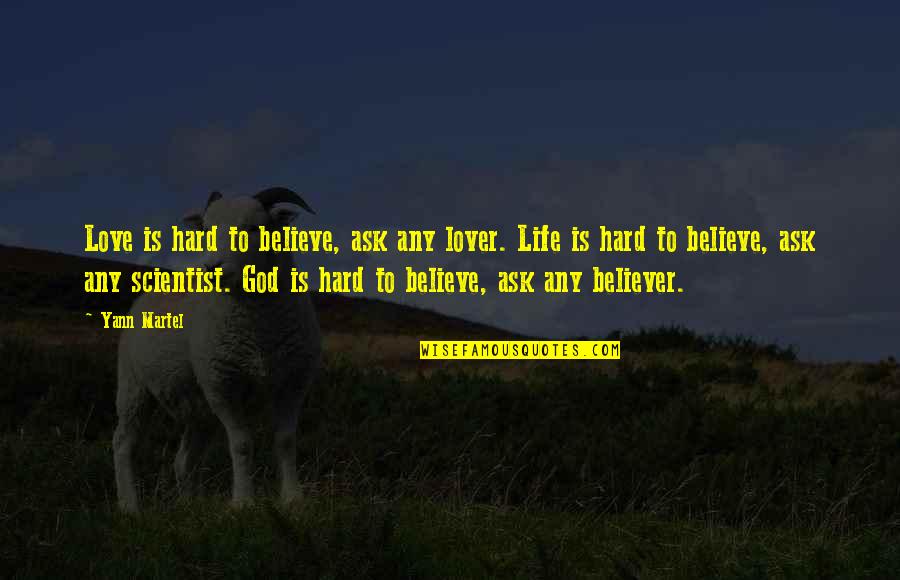 Believer In God Quotes By Yann Martel: Love is hard to believe, ask any lover. Believer In God Quotes By Yann Martel: Love is hard to believe, ask any lover.