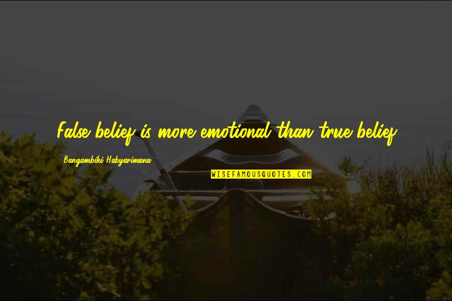 Believer Quotes And Quotes By Bangambiki Habyarimana: False belief is more emotional than true belief