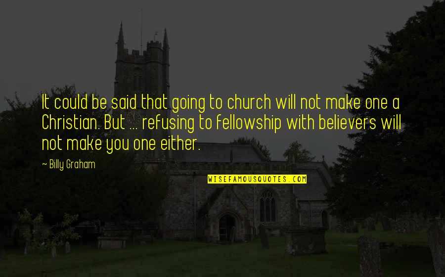 Believers Quotes By Billy Graham: It could be said that going to church