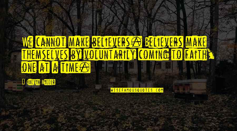 Believers Quotes By Calvin Miller: We cannot make believers. Believers make themselves by
