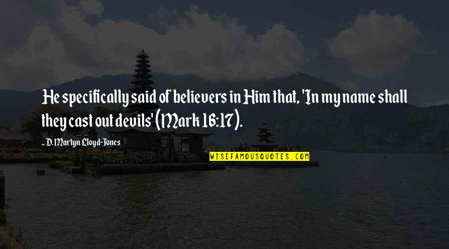 Believers Quotes By D. Martyn Lloyd-Jones: He specifically said of believers in Him that,