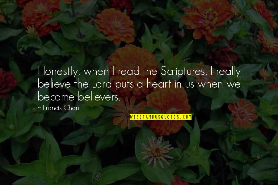 Believers Quotes By Francis Chan: Honestly, when I read the Scriptures, I really