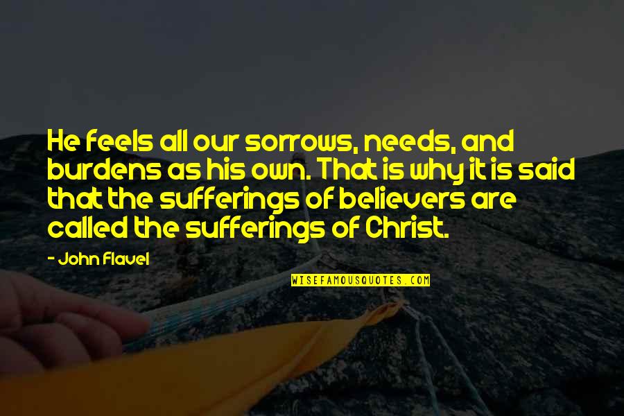 Believers Quotes By John Flavel: He feels all our sorrows, needs, and burdens