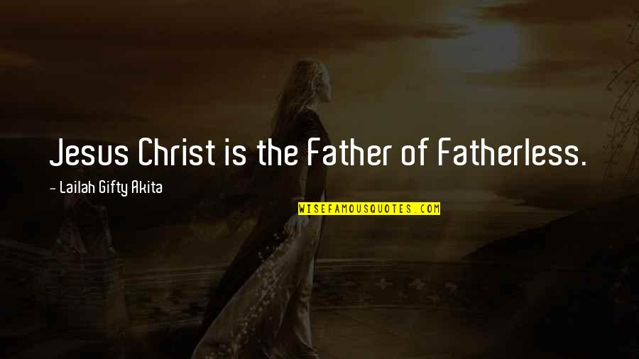 Believers Quotes By Lailah Gifty Akita: Jesus Christ is the Father of Fatherless.