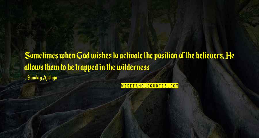 Believers Quotes By Sunday Adelaja: Sometimes when God wishes to activate the position