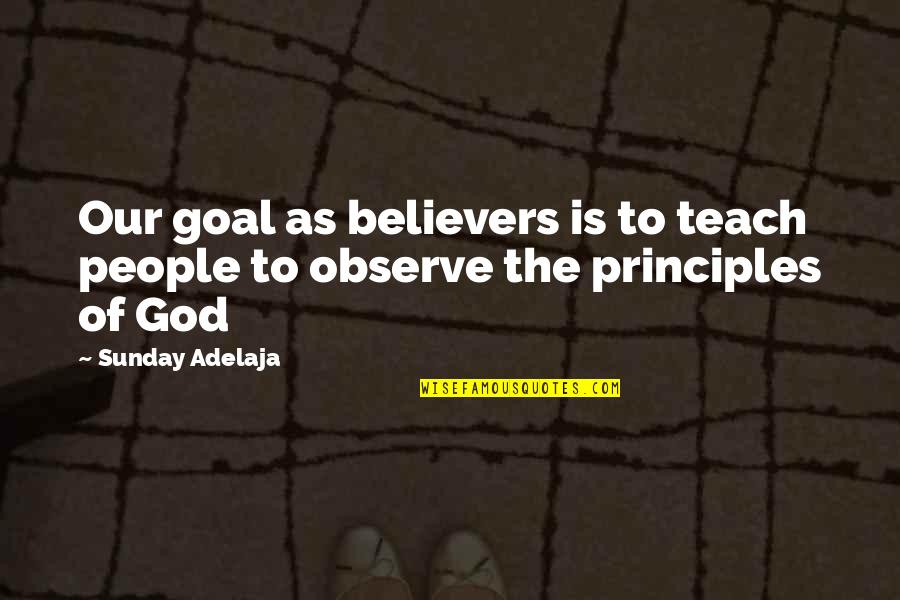Believers Quotes By Sunday Adelaja: Our goal as believers is to teach people
