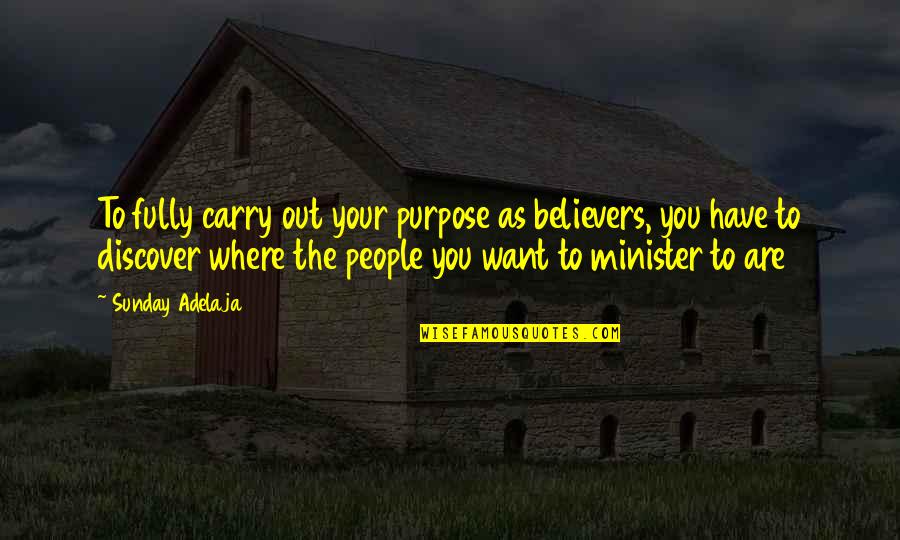 Believers Quotes By Sunday Adelaja: To fully carry out your purpose as believers,