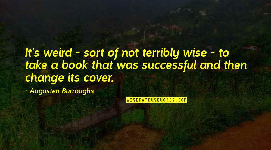 Believes In Yourself Quotes By Augusten Burroughs: It's weird - sort of not terribly wise Believes In Yourself Quotes By Augusten Burroughs: It's weird - sort of not terribly wise