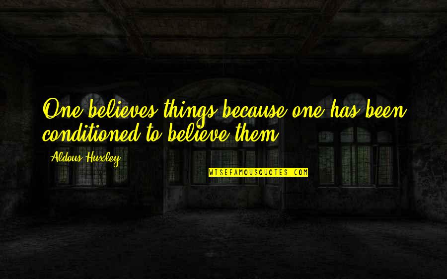 Believes Quotes By Aldous Huxley: One believes things because one has been conditioned