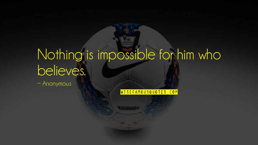 Believes Quotes By Anonymous: Nothing is impossible for him who believes.