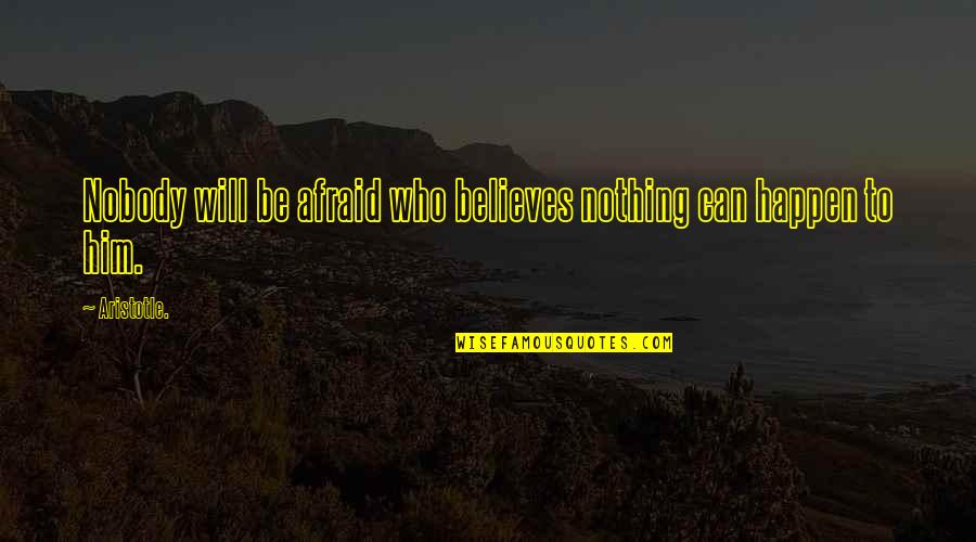 Believes Quotes By Aristotle.: Nobody will be afraid who believes nothing can