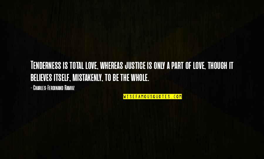 Believes Quotes By Charles-Ferdinand Ramuz: Tenderness is total love, whereas justice is only
