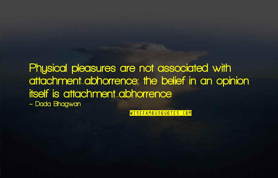 Believes Quotes By Dada Bhagwan: Physical pleasures are not associated with attachment-abhorrence; the