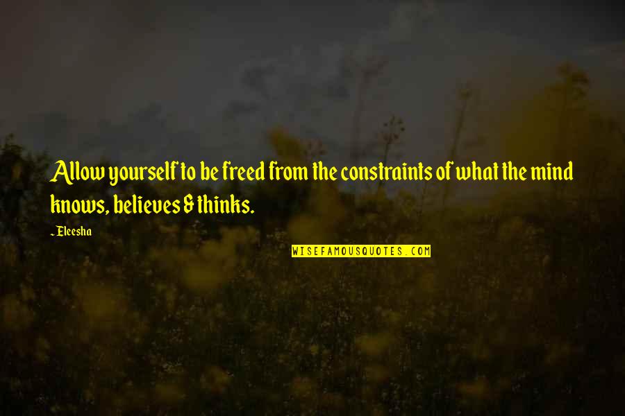 Believes Quotes By Eleesha: Allow yourself to be freed from the constraints