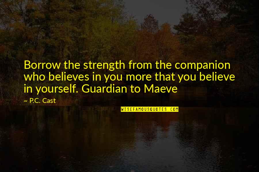 Believes Quotes By P.C. Cast: Borrow the strength from the companion who believes