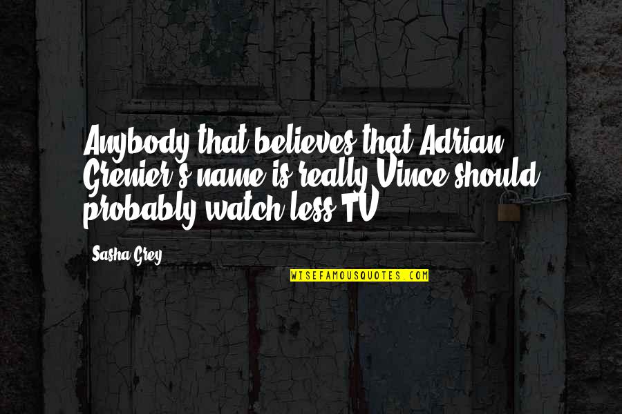 Believes Quotes By Sasha Grey: Anybody that believes that Adrian Grenier's name is