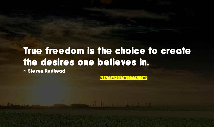 Believes Quotes By Steven Redhead: True freedom is the choice to create the