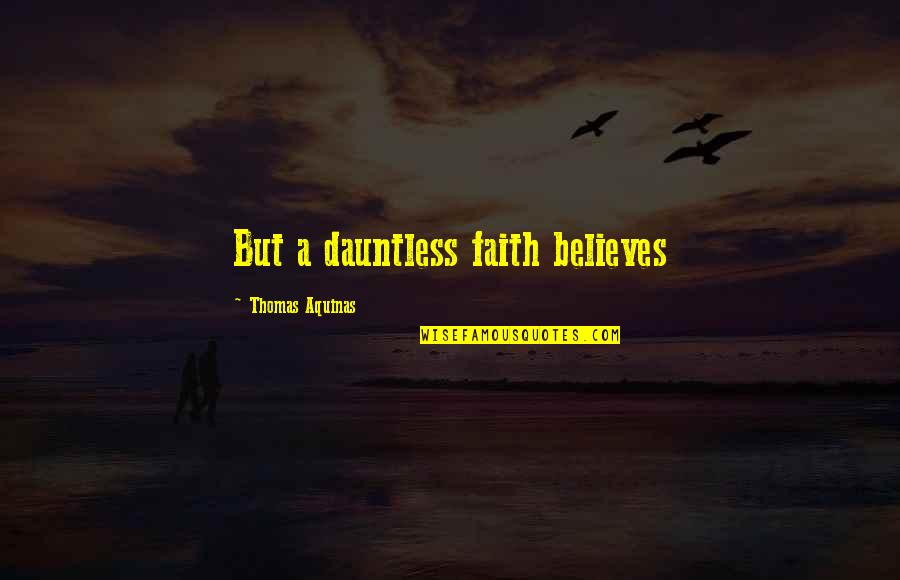 Believes Quotes By Thomas Aquinas: But a dauntless faith believes