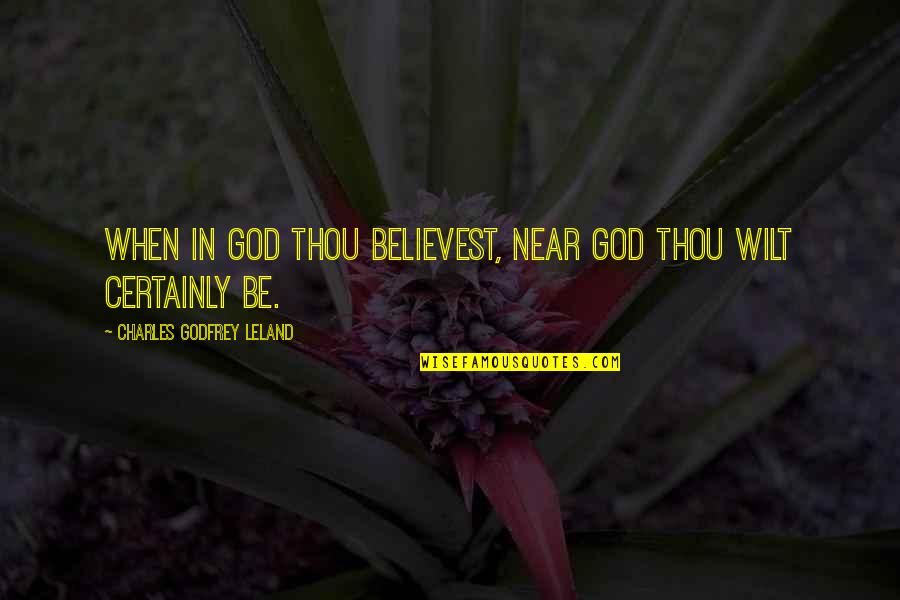 Believest Quotes By Charles Godfrey Leland: When in God thou believest, near God thou