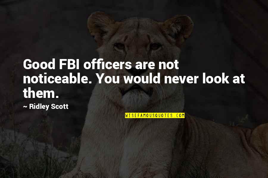 Believest Quotes By Ridley Scott: Good FBI officers are not noticeable. You would