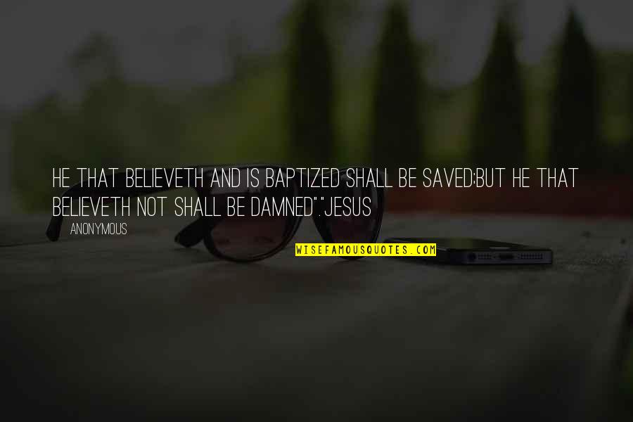 Believeth Quotes By Anonymous: He that believeth and is baptized shall be