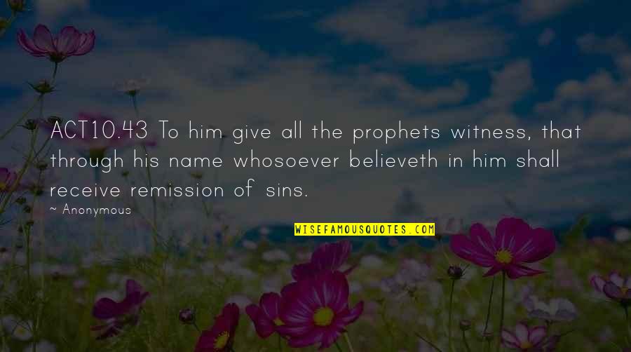 Believeth Quotes By Anonymous: ACT10.43 To him give all the prophets witness,