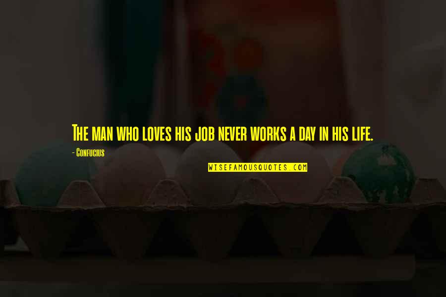 Believeth Quotes By Confucius: The man who loves his job never works