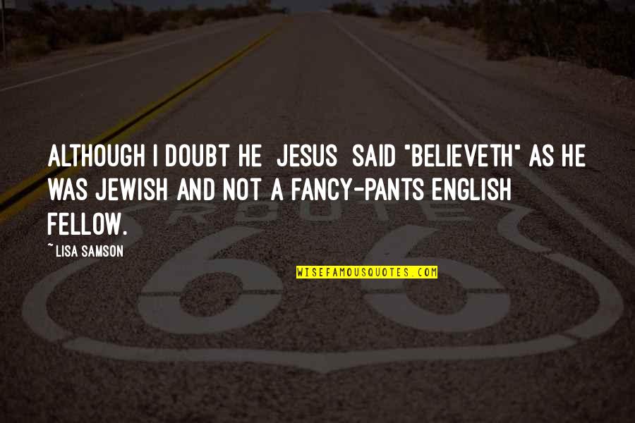 Believeth Quotes By Lisa Samson: Although I doubt He [Jesus] said "believeth" as